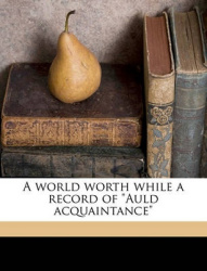A WORLD WORTH WHILE A RECORD OF  AULD AC