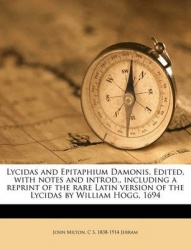 Lycidas and Epitaphium Damonis. Edited, with Notes and Introd., Including a Reprint of the Rare Latin Version of the Lycidas by 