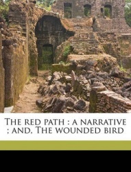 The Red Path: A Narrative; And, the Wounded Bird