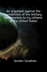 An Argument Against the Jurisdiction of the Military Commissions to Try Citizens of the United States