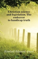 Christian Science and Legislation. the Endeavor to Handicap Truth