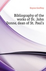 Bibliography of the Works of Dr. John Donne, Dean of St. Paul's