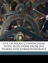 Life of Allan Cunningham, with Selections from His Works and Correspondence