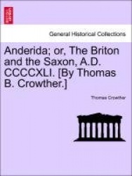 Anderida; Or, the Briton and the Saxon, A.D. CCCCXLI. [By Thomas B. Crowther.]