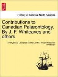 Contributions to Canadian Pal Ontology. by J. F. Whiteaves and Others