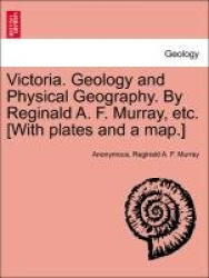 Victoria. Geology and Physical Geography. by Reginald A. F. Murray, Etc. [With Plates and a Map.]
