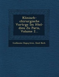 Klinisch-Chirurgische Vortr GE Im H Tel-Dieu Zu Paris, Volume 2...