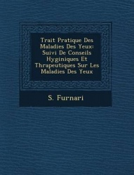 Trait Pratique Des Maladies Des Yeux: Suivi de Conseils Hygi Niques Et Th Rapeutiques Sur Les Maladies Des Yeux