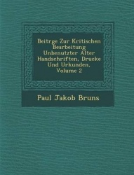 Beitr GE Zur Kritischen Bearbeitung Unbenutzter Alter Handschriften, Drucke Und Urkunden, Volume 2