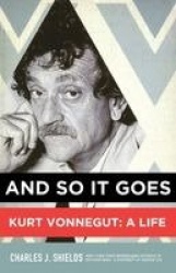 And So it Goes - Kurt Vonnegut: a Life