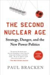 The Second Nuclear Age - Strategy, Danger, and the New Power Politics
