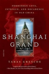 Shanghai Grand - Forbidden Love, Intrigue, and Decadence in Old China