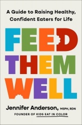 Feed Them Well - A Guide to Raising Healthy, Confident Eaters for Life
