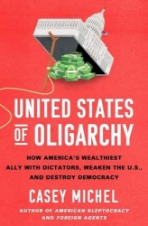 United States of Oligarchy - How America's Wealthiest Ally with Dictators, Weaken the U.S., and Destroy Democracy