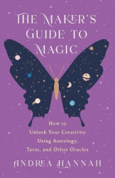 The Maker's Guide to Magic - How to Unlock Your Creativity Using Astrology, Tarot, and Other Oracles