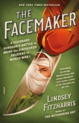 The Facemaker - A Visionary Surgeon's Battle to Mend the Disfigured Soldiers of World War I