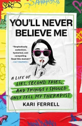 You'll Never Believe Me - A Life of Lies, Second Tries, and Things I Should Only Tell My Therapist