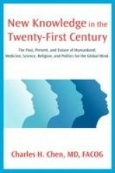New Knowledge in the Twenty-First Century - The Past, Present, and Future of Humankind; Medicine, Science, Religion, and Politic