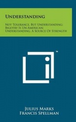 Understanding: Not Tolerance, But Understanding; Bigotry Is Un-American; Understanding, a Source of Strength