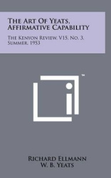 The Art of Yeats, Affirmative Capability: The Kenyon Review, V15, No. 3, Summer, 1953