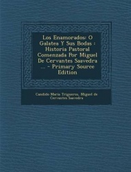 Los Enamorados: O Galatea y Sus Bodas: Historia Pastoral Comenzada Por Miguel de Cervantes Saavedra ...