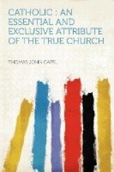 Catholic: An Essential and Exclusive Attribute of the True Church