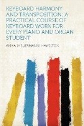 Keyboard Harmony and Transposition; A Practical Course of Keyboard Work for Every Piano and Organ Student