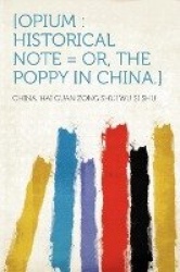 [Opium: Historical Note = Or, the Poppy in China.]