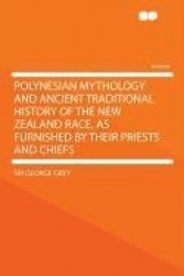 Polynesian Mythology and Ancient Traditional History of the New Zealand Race, as Furnished by Their Priests and Chiefs