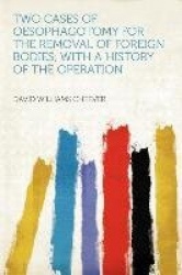 Two Cases of Oesophagotomy for the Removal of Foreign Bodies; With a History of the Operation