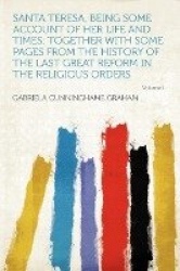 Santa Teresa, Being Some Account of Her Life and Times; Together with Some Pages from the History of the Last Great Reform in th