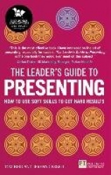 Leader's Guide to Presenting, The - How to Use Soft Skills to Get Hard Results