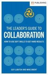 The Leader's Guide to Collaboration - How to use soft skills to get hard results