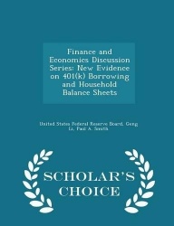 Finance and Economics Discussion Series - New Evidence on 401(k) Borrowing and Household Balance Sheets - Scholar's Choice Editi