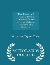 The Fabric of Dreams: Dream Lore and Dream Interpretation, Ancient and Modern - Scholar's Choice Edition