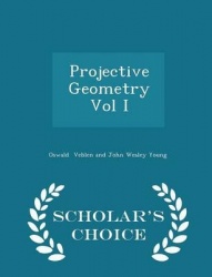 Projective Geometry Vol I - Scholar's Choice Edition
