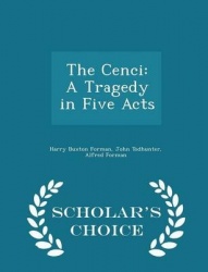 The Cenci - A Tragedy in Five Acts - Scholar's Choice Edition