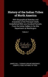 History of the Indian Tribes of North America: With Biographical Sketches and Anecdotes of the Principal Chiefs. Embellished Wit