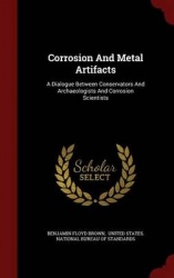 Corrosion And Metal Artifacts: A Dialogue Between Conservators And Archaeologists And Corrosion Scientists