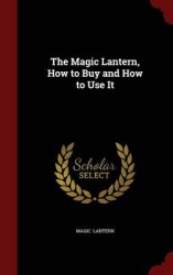 The Magic Lantern, How to Buy and How to Use It