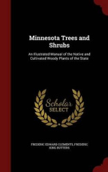 Minnesota Trees and Shrubs: An Illustrated Manual of the Native and Cultivated Woody Plants of the State