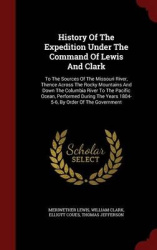 History Of The Expedition Under The Command Of Lewis And Clark: To The Sources Of The Missouri River, Thence Across The Rocky Mo