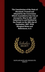 The Constitution of the State of Maryland. Formed and Adopted by the Convention Which Assembled at the City of Annapolis, May 8,