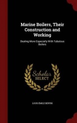 Marine Boilers, Their Construction and Working: Dealing More Especially With Tubulous Boilers