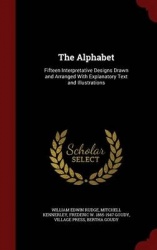The Alphabet: Fifteen Interpretative Designs Drawn and Arranged With Explanatory Text and Illustrations