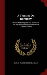 A Treatise On Harmony: Written And Composed For The Use Of The Pupils At The Royal Conservatoire Of Music In Paris