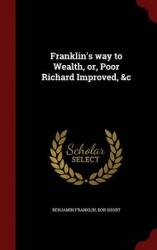 Franklin's way to Wealth, or, Poor Richard Improved,&c