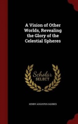 A Vision of Other Worlds, Revealing the Glory of the Celestial Spheres