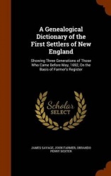 A Genealogical Dictionary of the First Settlers of New England - Showing Three Generations of Those Who Came Before May, 1692, o