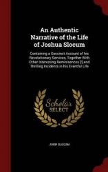 An Authentic Narrative of the Life of Joshua Slocum: Containing a Succinct Account of his Revolutionary Services, Together With 